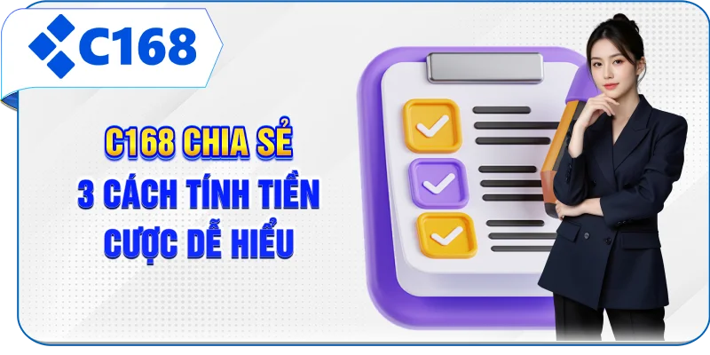 C168 chia sẻ 3 cách tính tiền cược dễ hiểu