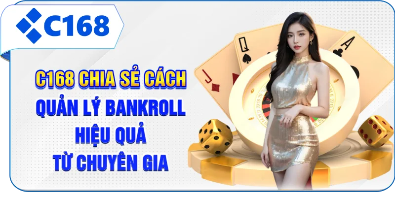 C168 chia sẻ cách quản lý bankroll hiệu quả từ chuyên gia