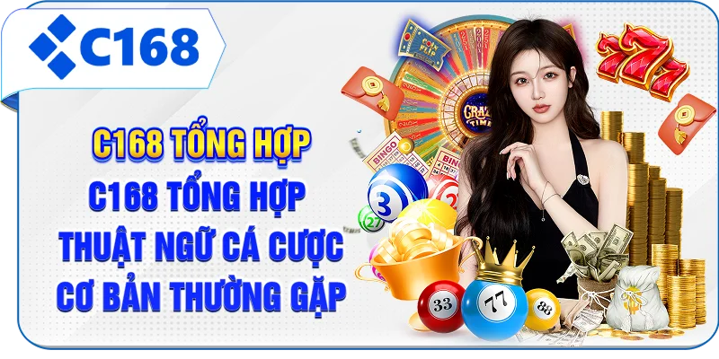C168 tổng hợp 3 nhóm thuật ngữ cá cược cơ bản thường gặp