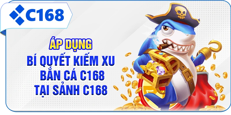 Áp dụng bí quyết kiếm xu bắn cá C168 tại sảnh C168