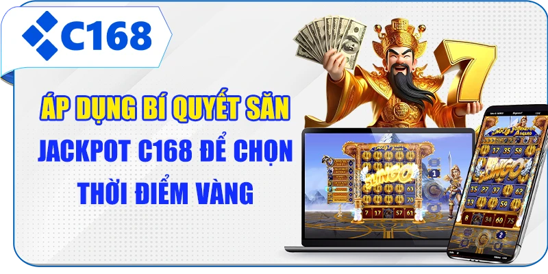 Áp dụng bí quyết săn Jackpot C168 để chọn thời điểm vàng