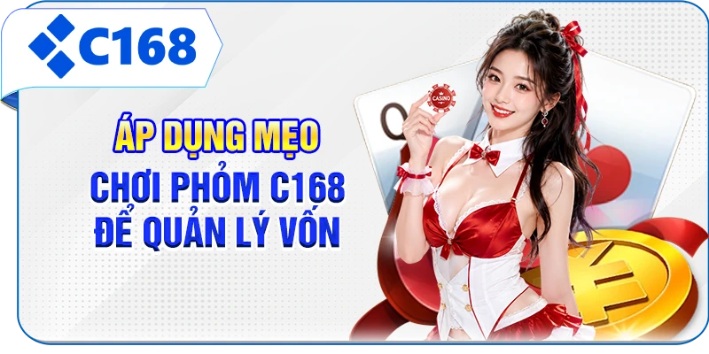 Áp dụng mẹo chơi Phỏm C168 để quản lý vốn