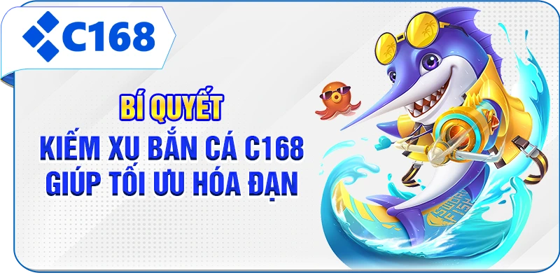 Bí quyết kiếm xu bắn cá C168 giúp tối ưu hóa đạn