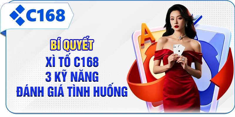 Bí Quyết Xì Tố C168 - 3 Kỹ Năng Đánh Giá Tình Huống