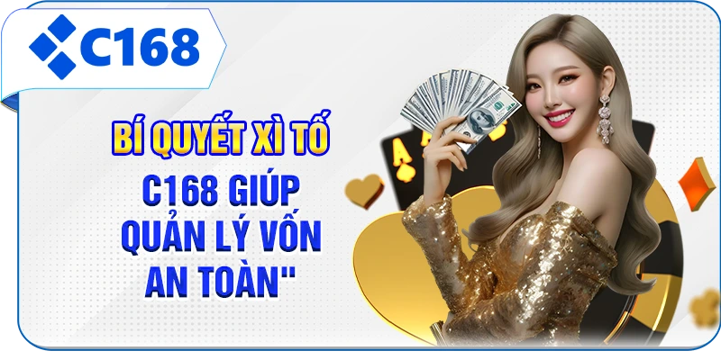 Bí quyết Xì tố C168 giúp quản lý vốn an toàn