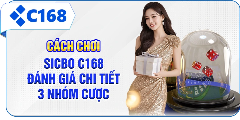 Cách Chơi Sicbo C168 - Đánh Giá Chi Tiết 3 Nhóm Cược