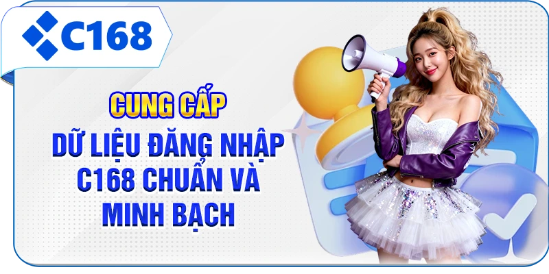 Cung cấp dữ liệu đăng nhập C168 chuẩn và minh bạch