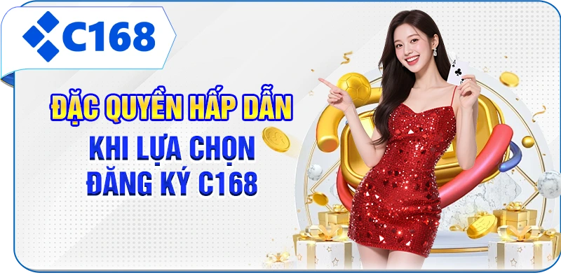 Đặc quyền hấp dẫn khi lựa chọn đăng ký C168