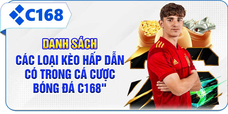 Danh sách các loại kèo hấp dẫn có trong cá cược bóng đá C168