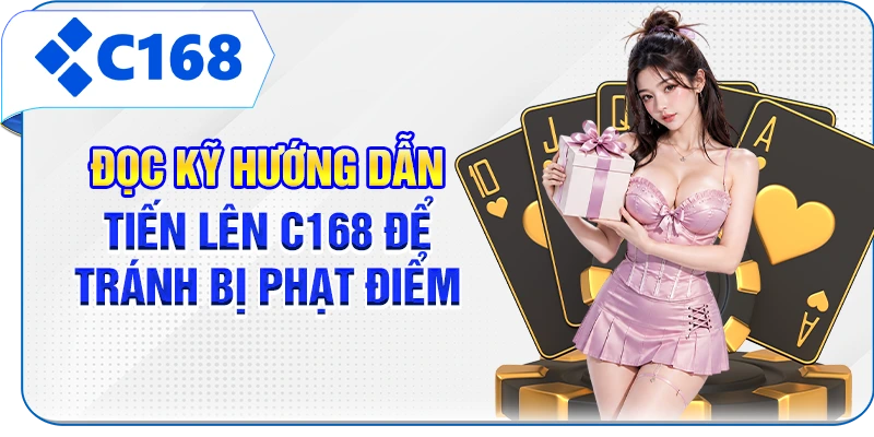 Đọc kỹ hướng dẫn Tiến lên C168 để tránh bị phạt điểm