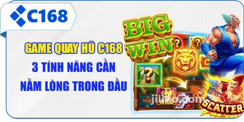 Game Quay Hũ C168 - 3 Tính Năng Cần Nằm Lòng Trong Đầu
