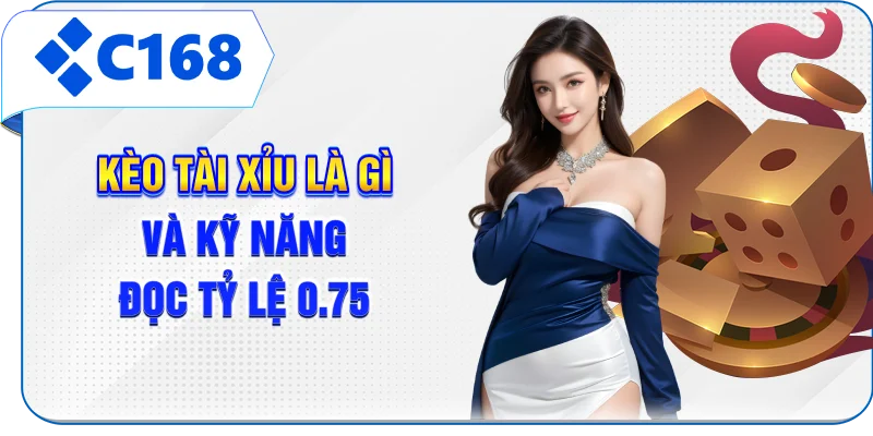 Kèo Tài Xỉu là gì và kỹ năng đọc tỷ lệ 0.75