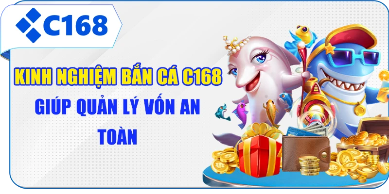 Kinh nghiệm bắn cá C168 giúp quản lý vốn an toàn