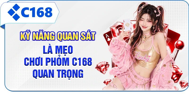 Kỹ năng quan sát là mẹo chơi Phỏm C168 quan trọng
