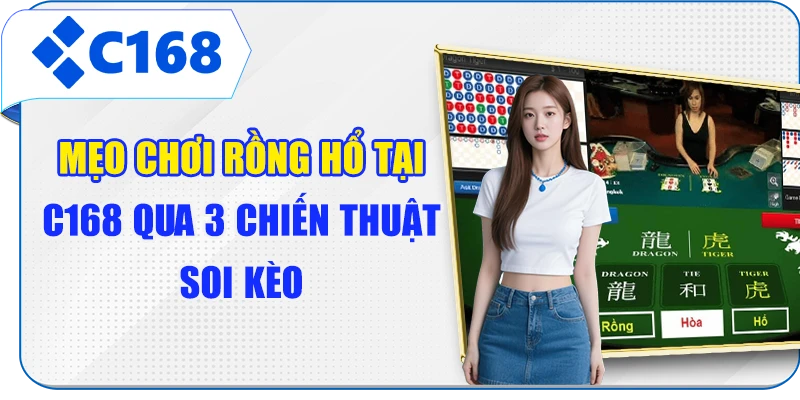 Mẹo Chơi Rồng Hổ Tại C168 Qua 3 Chiến Thuật Soi Kèo