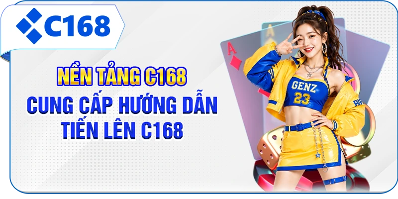 Nền tảng C168 cung cấp hướng dẫn Tiến lên C168
