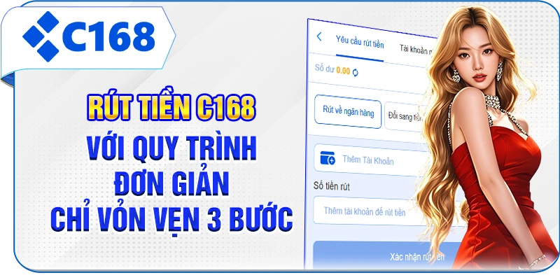 Rút Tiền C168 Với Quy Trình Đơn Giản Chỉ Vỏn Vẹn 3 Bước