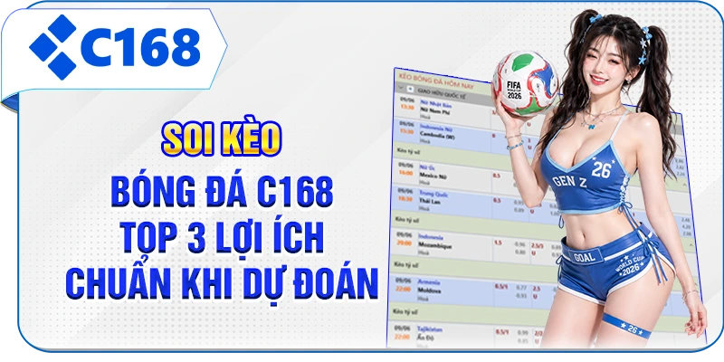 Soi Kèo Bóng Đá C168 - Top 3 Lợi Ích Chuẩn Khi Dự Đoán