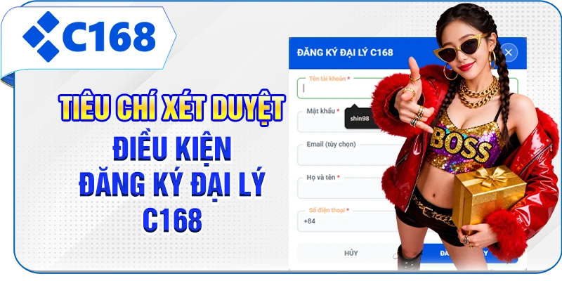 Tiêu chí xét duyệt, điều kiện đăng ký đại lý C168