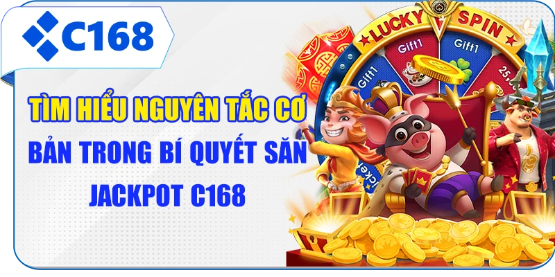 Tìm hiểu nguyên tắc cơ bản trong bí quyết săn Jackpot C168