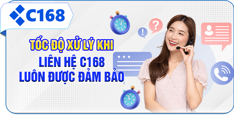 Tốc độ xử lý khi liên hệ C168 luôn được đảm bảo
