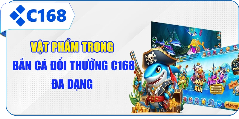 Vật phẩm trong bắn cá đổi thưởng C168 đa dạng